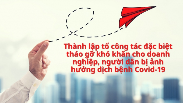 Thành lập tổ công tác đặc biệt tháo gỡ khó khăn cho doanh nghiệp, người dân bị ảnh hưởng dịch Covid-19